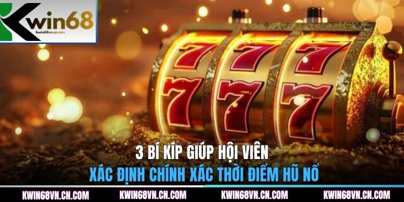 3 bí kíp giúp hội viên xác định chính xác thời điểm hũ nổ
