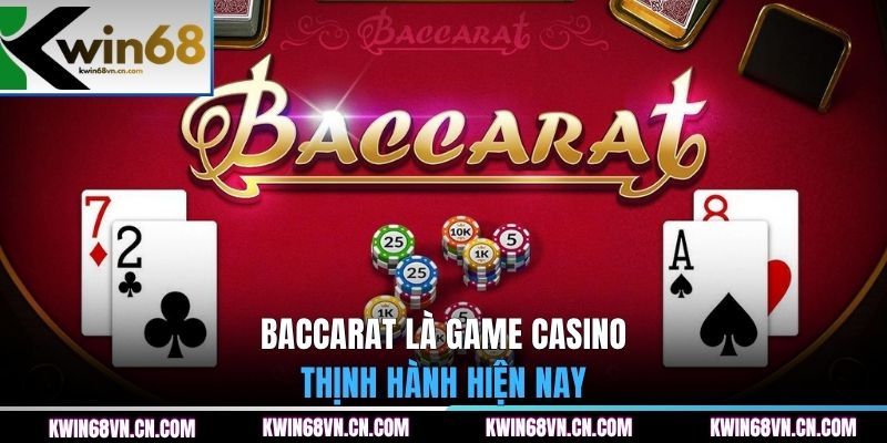 Baccarat là game casino thịnh hành hiện nay