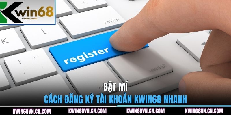 Bật mí cách đăng ký tài khoản KWIN68 nhanh