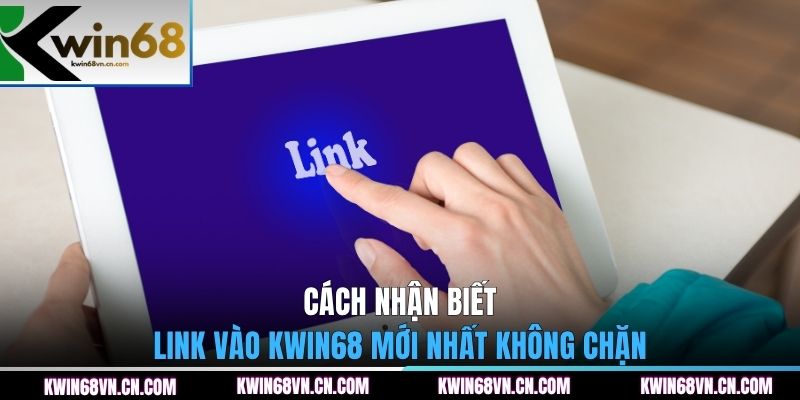 Cách nhận biết link vào KWIN68 mới nhất không chặn