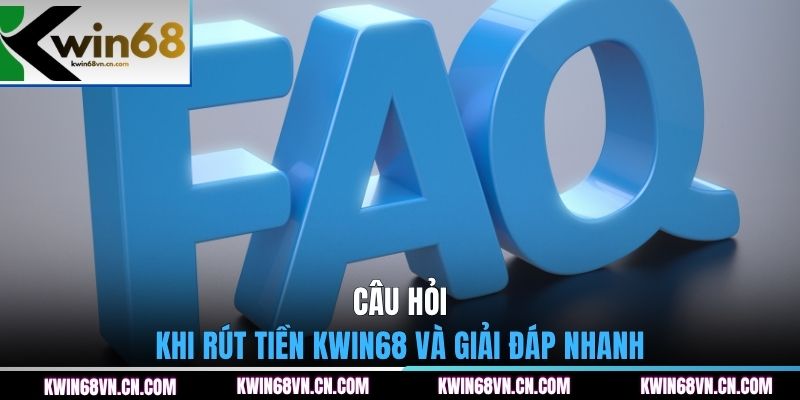 Câu hỏi khi rút tiền KWIN68 và giải đáp nhanh