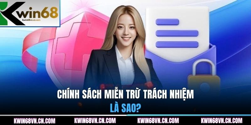 Chính sách miễn trừ trách nhiệm là sao?