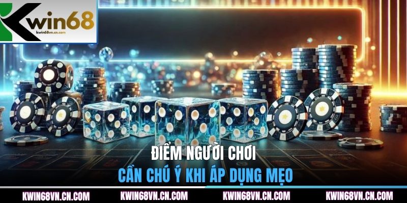 Điểm người chơi cần chú ý khi áp dụng mẹo