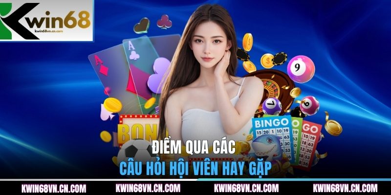 Top các câu hỏi thường gặp khi đăng nhập KWIN68