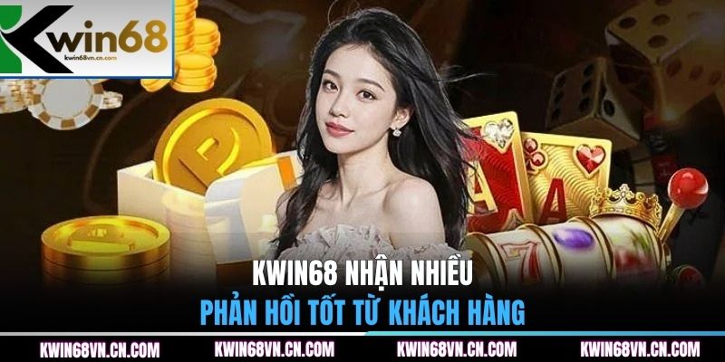 KWIN68 nhận nhiều phản hồi tốt từ khách hàng