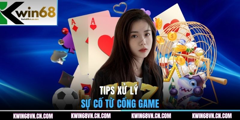 Tips xử lý sự cố từ cổng game